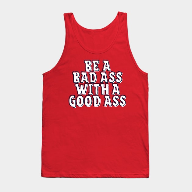 Be a Bad Ass With a Good Ass Tank Top by Seopdesigns